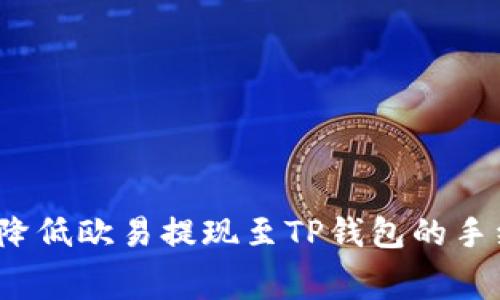 如何降低欧易提现至TP钱包的手续费？