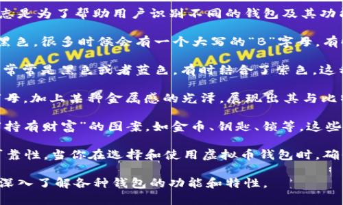 虚拟币钱包标志通常是指加密货币钱包应用或平台的图标，这些标志是为了帮助用户识别不同的钱包及其功能。以下是一些常见的虚拟币钱包标志及其特征：

1. **比特币钱包**： 比特币钱包的标志一般会采用显眼的橙色和黑色，很多时候会有一个大写的“B”字母，有时还融入了数字货币的元素。

2. **以太坊钱包**： 以太坊钱包的标志通常是一个多面体的形状，常常是黑色或者蓝色，有时结合了紫色，这种独特的设计代表了以太坊的技术特性。

3. **莱特币钱包**： 莱特币钱包的标志通常会有一个简化的“L”字母，加上某种金属感的光泽，展现出其与比特币的紧密联系但又有自己特色的形象。

4. **钱包功能图标**： 许多钱包应用都会在图标上描绘一个算是“持有财富”的图案，如金币、钥匙、锁等，这些元素暗示着安全性和价值存储的含义。

对于不同的虚拟币钱包，用户应该仔细辨识标志，并确认其来源和可靠性。当你在选择和使用虚拟币钱包时，确保选择信誉好的品牌与平台，并在使用时确保其安全性与隐私保护。

如果需要更多详细的信息或具体的每个钱包的使用建议，可以继续深入了解各种钱包的功能和特性。