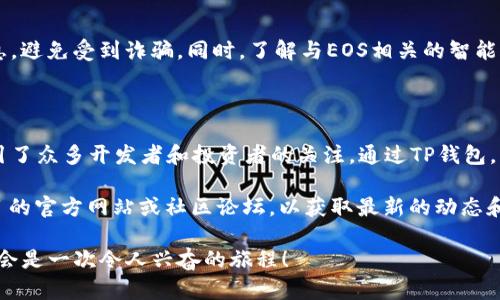 关于EOS在TP钱包的合约地址，以下是一些相关信息和步骤，帮助您找到所需的合约地址。

### 什么是TP钱包？

TP钱包（Trust Pal）是一款多链数字货币钱包，支持多种加密货币和区块链资产。它提供了安全便捷的方式，使用户能够存储、交易和管理自己的数字资产。

### EOS和合约地址的概念

EOS是一种针对去中心化应用（dApps）和智能合约的平台，其合约地址是指存放在区块链上的智能合约的唯一标识符。与以太坊的智能合约不同，EOS的合约地址更加依赖于账户名的形式。

### 如何在TP钱包中查找EOS合约地址？

1. **下载并安装TP钱包**
   - 您可以在应用商店（如苹果App Store或Google Play商店）搜索“TP钱包”，然后下载并安装。

2. **创建或导入钱包**
   - 如果您是新用户，可以选择创建一个新钱包。确保牢记您的助记词，这对恢复钱包至关重要！如果您已有钱包，可以选择导入。

3. **添加EOS资产**
   - 打开TP钱包后，您可以通过点击“资产管理”或“添加资产”来添加EOS。

4. **查找EOS合约地址**
   - 在TP钱包中，找到EOS项目，通常在资产列表中，您可以看到与之相关的合约地址。合约地址通常会以“EOS”或相关的项目符号表示。

5. **使用EOS区块浏览器确认地址**
   - 您还可以通过EOS区块浏览器（如Bloks.io或EOSX.io）输入账户名或合约地址来确认合约的细节。

### 常用EOS合约地址示例

以下是一些知名的EOS合约地址示例（请注意，实际地址可能会因为项目更新而有所变化）：
- EOSIO合约地址：`eosio.token`
- 其他知名项目的合约地址可以通过各个项目的官方网站获得。

### 投资和使用EOS合约的注意事项

在使用EOS合约时，投资者需保持警惕。请确保只使用官方渠道获取信息，避免受到诈骗。同时，了解与EOS相关的智能合约如何运作，以及其潜在的投资风险和技术风险。

### 结语

在区块链技术不断发展的今天，EOS凭借其高效能和去中心化特性，吸引了众多开发者和投资者的关注。通过TP钱包，用户能够安全、便捷地管理EOS及相关数字资产。

如果您需要更详细的合约地址或者特定功能的信息，建议访问相关项目的官方网站或社区论坛，以获取最新的动态和数据！

总的来说，如果您还在犹豫，那就快来体验一下TP钱包和EOS吧！这绝对会是一次令人兴奋的旅程！