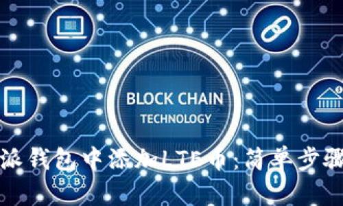 如何在比特派钱包中添加LTE币：简单步骤与实用技巧