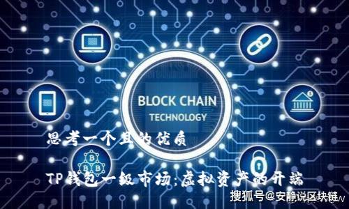 思考一个且的优质

TP钱包一级市场：虚拟资产的开端
