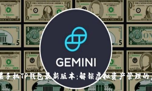 苹果手机TP钱包最新版本：解锁虚拟资产管理的未来