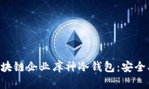 全面解析区块链企业库神冷钱包：安全、便捷与未来