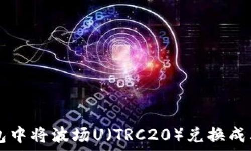   
如何在TP钱包中将波场U（TRC20）兑换成其他数字货币