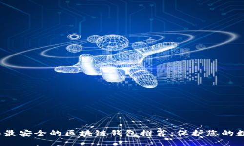 2023年最安全的区块链钱包推荐：保护您的数字资产