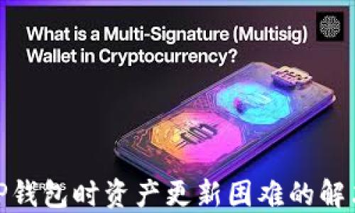 
使用TP钱包时资产更新困难的解决方案