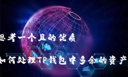 思考一个且的优质

如何处理TP钱包中多余的资产？
