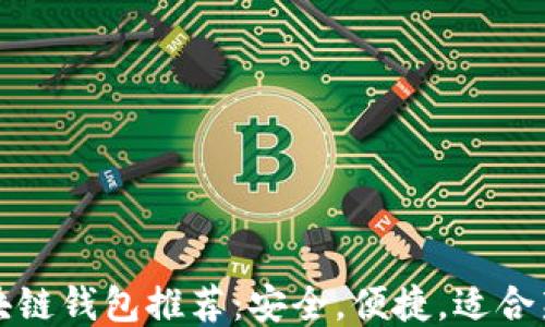 
最佳区块链钱包推荐：安全，便捷，适合新手用户