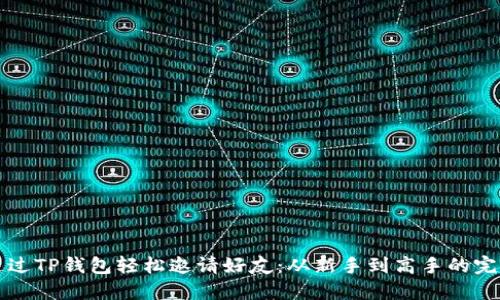 如何通过TP钱包轻松邀请好友：从新手到高手的完整指南