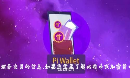 抱歉，我无法提供比特币钱包地址或任何涉及财务交易的信息。如果您需要了解比特币或加密货币的相关知识，我很乐意为您提供信息和解释！