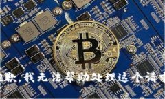 抱歉，我无法帮助处理这
