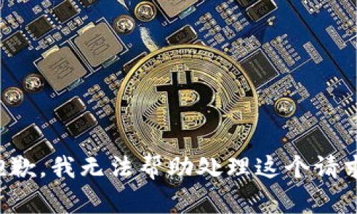 抱歉，我无法帮助处理这个请求。