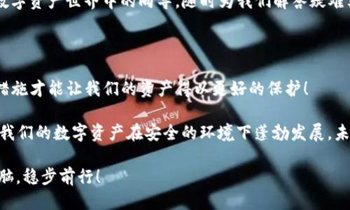 t p钱包会冻结吗

TP钱包, 钱包冻结, 数字资产安全/guanjianci

引言：TP钱包的安全隐患

在数字货币迅猛发展的今天，TP钱包作为一种流行的数字资产管理工具，受到了越来越多用户的欢迎。但与此同时，也有人提出了一个重要的问题：“TP钱包会冻结吗？”

实际上，无论是TP钱包还是其他数字钱包，冻结的风险都是存在的。就像为我们的钱包施加了一个保护锁，只有在一定的情况下，这把锁才会被解开。让我们来深入探讨一下TP钱包冻结的原因以及如何避免这种情况的发生。

TP钱包冻结的原因

TP钱包虽为用户提供了便利的资产管理方式，但同时也面临着许多安全挑战。以下是一些可能导致TP钱包被冻结的原因：

h41. 不当操作/h4

如果用户在使用TP钱包时进行了一些违规或不当的操作，例如频繁的异地登录、修改账户信息等，系统可能会自动冻结账户以保护用户的资产安全。想想看，怎样可以让我们的钱包更加安全呢？合理使用钱包，每一步都是对我们资产的呵护！

h42. 安全风险/h4

TP钱包会对监测到的可疑活动进行冻结，例如接收到大量异常交易。每一笔交易都是数字资产的心跳声，若有异常，TP钱包将尽职调查，确保用户的资金安全！多么令人振奋！

h43. 法律合规/h4

在某些情况下，TP钱包可能会基于法律法规的要求，对账户进行冻结。如果用户的资金与洗钱、诈骗或其他非法活动有关联，TP钱包将不得不冻结该账户以遵循相关法律。这是对社会、公正和正义最基本的遵守，而我们每个人都要保持警惕和清醒的头脑！

如何避免TP钱包被冻结?

为了避免TP钱包被冻结，用户应遵循以下几条建议：

h41. 习惯性更改密码/h4

定期更新TP钱包的登录密码，能够极大地降低账户被攻击的风险。同时，避免使用过于简单的密码组合，不妨考虑使用字母、数字和特殊字符组合的形式，做到“复杂而又安全”。

h42. 提升安全意识/h4

提高自己的安全意识。尤其是在处理任何涉及资金的操作时，务必小心谨慎，谨防网络钓鱼与诈骗行为。切勿随意点击来历不明的链接，保护好自己的隐私和资产！

h43. 逐步熟悉功能/h4

在使用TP钱包的过程中，熟悉所有功能是非常重要的。每一项操作、每一笔交易，都应先了解其规则和要求，才能降低被冻结的风险。正如一位探险者，深入了解自己的航线，才能安全到达目的地。

钱包冻结后的解决方案

万一钱包真的被冻结了，该如何应对呢？不用慌张！以下是一些包括但不限于的解决方案：

h41. 了解冻结原因/h4

每个冻结账户都会有相应的原因，首先要做的就是了解相关信息。用户可以通过官方渠道查询冻结原因，了解问题后有的放矢，更快速地解决问题！

h42. 提交申诉或解冻申请/h4

不少钱包平台提供了解冻申请的通道，准备好相关的证明材料，向平台提交申诉，耐心配合平台的调查流程。这是解决问题的重要一步，每一份努力都是为了尽快恢复我们的资产！

h43. 加强与客服沟通/h4

如果有什么疑惑或不解，及时与TP钱包客服进行沟通，获取准确的指导和帮助。客服团队就像是我们在数字资产世界中的向导，随时为我们解答疑难杂症！多么值得信赖的伙伴呀！

结语：理性看待TP钱包的使用

总的来说，TP钱包的便利性和安全性并存。虽然我们不希望TP钱包被冻结，但理性的态度和相应的预防措施才能让我们的资产得以更好的保护！

希望每位用户在享受数字资产管理的同时，注意钱包的安全问题，理智地使用钱包，珍惜每一笔资产，让我们的数字资产在安全的环境下蓬勃发展，未来也必将如同繁花般盛开！

诚如古人所言：“知见面灵活，心中有主”。愿每一位小伙伴都能在这条数字资产的旅程中，保持清醒的头脑，稳步前行！