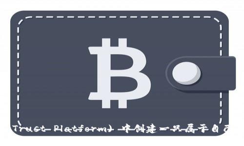 如何在TP (Trust Platform) 中创建一只属于自己的数字钱包