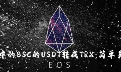 如何将TP钱包中的BSC的USDT转成TRX：简单易懂的步骤指南