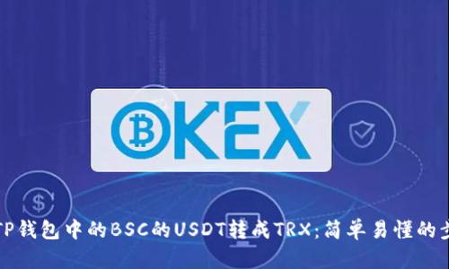 如何将TP钱包中的BSC的USDT转成TRX：简单易懂的步骤指南