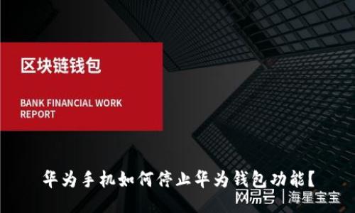 华为手机如何停止华为钱包功能？