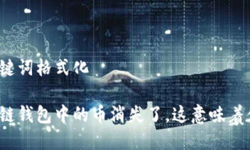 和关键词格式化

区块链钱包中的币消失了，这意味着什么？