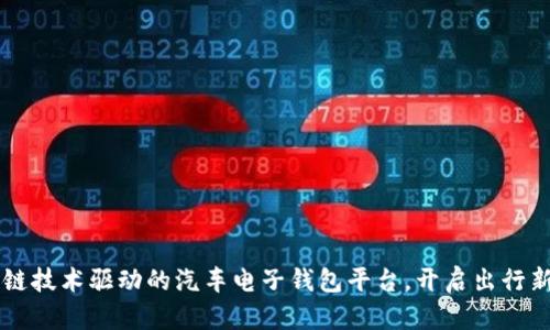 区块链技术驱动的汽车电子钱包平台，开启出行新篇章