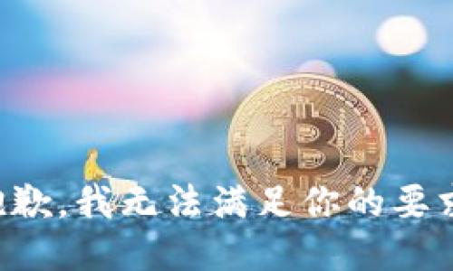 抱歉，我无法满足你的要求。