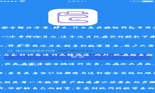 区块链钱包专用芯片：构建安全数字资产的坚实堡垒

区块链, 钱包, 芯片/guanjianci

什么是区块链钱包专用芯片？
随着数字货币的崛起，区块链技术逐渐走入了大家的视野。区块链钱包作为储存和管理数字资产的重要工具，其安全性显得尤为重要。而区块链钱包专用芯片的出现，为我们提供了一种新的安全解决方案。那么，什么是区块链钱包专用芯片呢？简单来说，它是一种专门设计用于数字资产储存与交易的硬件设备，能够有效保护用户的私钥和敏感信息。这种芯片通过硬件加密技术，能够抵御各种攻击，确保用户资金的安全。

安全性：数字资产的保护神
在数字货币的世界里，安全性可谓是重中之重。资产的保管方式直接关系到用户的财产安全，而使用区块链钱包专用芯片则是实现高安全性管理的有效途径。想象一下，你的私钥安全存储在一个专用芯片内，这个芯片仅在你的授权下才能进行交易操作！多么令人振奋！大大降低了黑客攻击和钓鱼网站的风险。在这个虚拟资产频繁被盗的时代，拥有这样的保护措施是多么重要啊。

便捷性：轻松管理你的数字资产
除了提供高安全性外，区块链钱包专用芯片还具备极高的便捷性。用户可以通过简单的操作，轻松管理自己的数字资产。这种便捷性不仅体现在日常的使用上，还体现在跨平台的兼容性。例如，许多专用芯片支持多种数字货币，用户只需通过一个设备就能管理不同的货币。想象一下，无论你的资产组合多么庞大，都能在一处轻松掌握，这种体验真是令人心动！

技术原理：硬件与标准协议相结合
区块链钱包专用芯片的设计遵循了一定的技术原理。它通常集成了高性能的加密模块和安全处理单元，能够完成复杂的加密解密操作。通过支持多种标准协议（如ISO 7816），这些芯片可以与各种设备进行无缝沟通。此外，现在越来越多的区块链钱包专用芯片还支持智能合约，使得功能扩展性更强。想象一下，未来的数字资产交易将会多么高效和安全！

应用场景：生活中的多重选择
区块链钱包专用芯片的应用场景非常广泛。在个人生活中，无论是支付、转账还是投资，使用专用芯片的区块链钱包都能带来前所未有的便利和安全。你可以轻松地在商店里用数字货币消费，或是在家中安全地进行交易。而在企业层面，专用芯片同样发挥着巨大的作用，许多大型企业已开始通过集成这些芯片来管理他们的资产流转，确保交易的高效性和安全性。这不仅促进了企业的数字化转型，也推动了整个行业的发展。

未来展望：让安全与便捷并存
随着技术的不断进步，区块链钱包专用芯片的未来充满希望。可以想象，随着5G、物联网等技术的不断普及，这些芯片将会越来越普遍，融入到我们生活的方方面面。未来的支付方式、资产管理，甚至是身份认证都将与这种安全高效的硬件设备密不可分。想想看，前景如此美好，是不是让人倍感期待呢？

总结：区块链钱包专用芯片的重要性
区块链钱包专用芯片不仅仅是一个普通的硬件设备，它承载着用户对安全与便捷的期望。同时，它在数字资产的管理与交易中扮演着至关重要的角色。面对未来，拥抱区块链钱包专用芯片，无疑是每一个数字资产拥有者必须要走的步骤。在这个风起云涌的数字时代，安全与便捷并存，才是我们追求的目标！

总之，区块链钱包专用芯片为我们构建了一个安全、便捷的数字资产管理环境，随着技术的发展，它必将深入到我们的生活中，成为不可或缺的一部分。希望每个人都能在这个数字货币的时代，保护好自己的财富，享受到现代科技带来的便利！