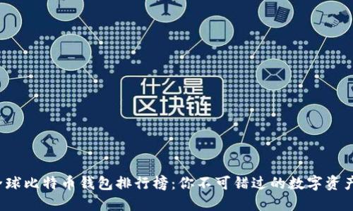 2023年全球比特币钱包排行榜：你不可错过的数字资产管理利器
