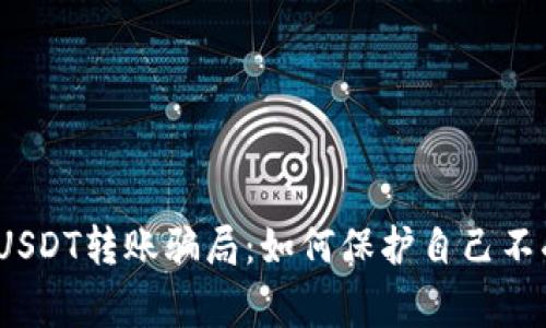 警惕！USDT转账骗局：如何保护自己不受伤害