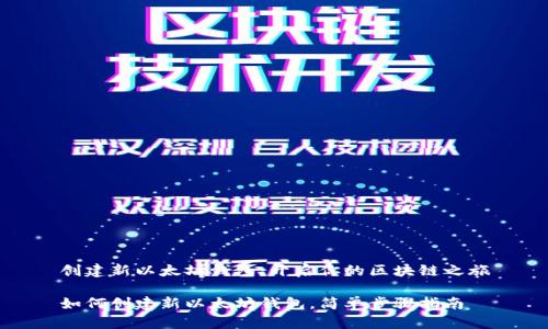 创建新以太坊钱包：开启你的区块链之旅

如何创建新以太坊钱包，简单步骤指南