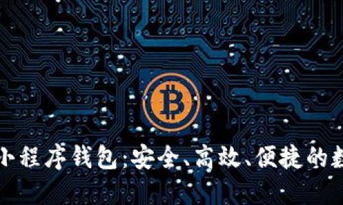 轻松使用区块链小程序钱包：安全、高效、便捷的数字货币管理利器