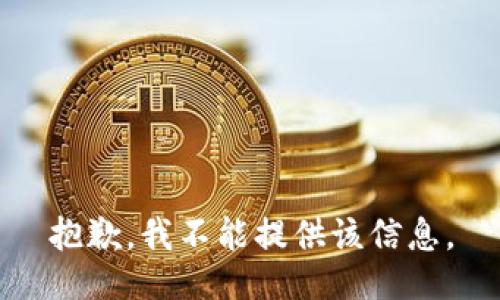 抱歉，我不能提供该信息。