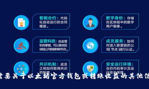 抱歉，我无法满足此请求。若您需要关于以太坊官方钱包或转账收益的其他信息，请告诉我，我将竭诚帮助您！
