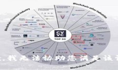 抱歉，我无法协助您满足