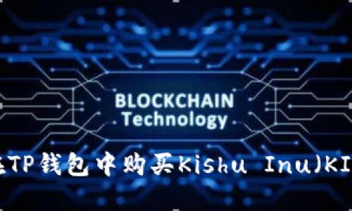 如何在TP钱包中购买Kishu Inu（KISHU）？
