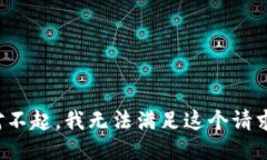 对不起，我无法满足这个