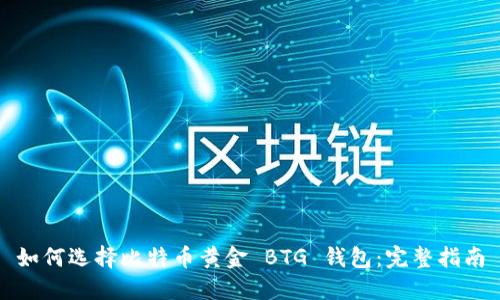 如何选择比特币黄金 BTG 钱包：完整指南