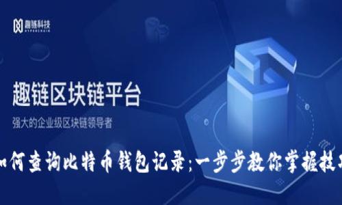 如何查询比特币钱包记录：一步步教你掌握技巧