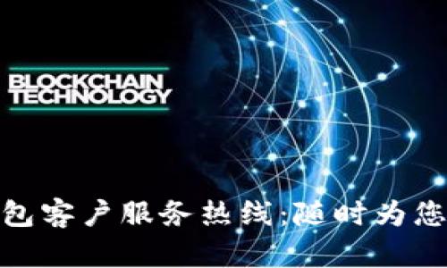 TP钱包客户服务热线：随时为您服务