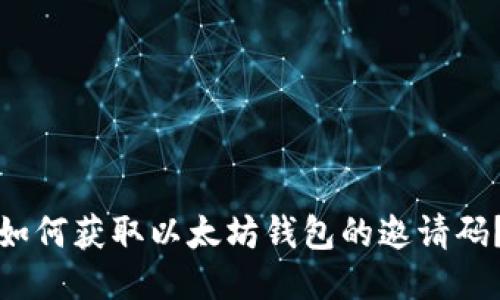 如何获取以太坊钱包的邀请码？