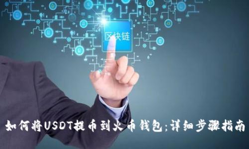 如何将USDT提币到火币钱包：详细步骤指南