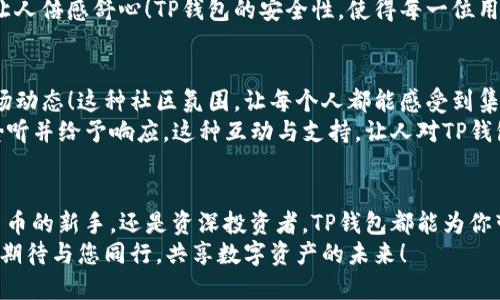   TP钱包安卓版最新下载，体验便捷数字资产管理！ / 

 guanjianci TP钱包, 资金管理, 数字资产 /guanjianci 

什么是TP钱包？
在当今这个数字货币蓬勃发展的时代，TP钱包作为一种便捷的数字资产管理工具，正逐渐进入人们的视野。TP钱包不仅仅是一个存储数字资产的工具，更是一个连接用户与区块链世界的桥梁！它能帮助用户轻松管理各种数字货币，随时随地进行交易，简直是现代人生活中不可或缺的助手！

TP钱包的主要功能
TP钱包的功能多种多样，它提供了安全可靠的数字资产存储和管理解决方案，让用户能够放心地进行交易和资产管理。首先，TP钱包支持多种主流数字货币，如比特币、以太坊等，为用户提供了极大的便利性。用户可以在一个平台上管理自己所有的数字资产，方便又高效！
其次，TP钱包具有去中心化的特点，这意味着用户可以完全掌控自己的资产，不再依赖于第三方服务。这种自主性多么令人振奋！此外，TP钱包采用了多重安全措施，如私钥加密和多重签名，确保用户资产的安全性。

如何下载TP钱包安卓版
下载TP钱包非常简单！用户只需在手机应用商店（如Google Play或App Store）中搜索“TP钱包”，即可轻松找到并下载安装。如果你想获得最新版本，可以直接访问TP钱包的官方网站，找到下载链接，确保你获取到最新的功能和体验！
安装完成后，用户只需打开APP，按照系统的指引进行注册，就可以开始使用啦！在这个过程中，TP钱包的界面简洁直观，非常容易上手，确保用户免去繁琐的操作步骤，让所有人都能轻松进入数字货币的世界！

TP钱包的用户体验
在使用TP钱包的过程中，用户会发现它的界面设计非常友好，操作流畅。无论是查看余额、发送资产还是接收货币，都是一目了然的。在交易的时候，用户能够实时查看市场价格，以便进行更明智的决策。真是让人如沐春风！
此外，TP钱包还提供了丰富的教程和帮助文档，确保即使是数字货币的新手也能迅速上手。这种以用户为中心的服务理念，体现了TP钱包团队对每一个用户的关注和关怀！

TP钱包的安全性
数字货币的安全性一直是用户最关注的问题，而TP钱包对此深知之重。TP钱包实施了先进的安全技术，包括冷钱包存储、大量加密技术、以及双重验证等，确保用户的资产安全无忧。这是多么重要的一点啊！
想象一下，用户在悠闲的咖啡馆里，安心地管理自己的资产，甚至可以随时进行交易，而无需担心安全隐患，这种感觉真是让人倍感舒心！TP钱包的安全性，使得每一位用户都能在享受数字货币带来的便利的同时，也能安心无忧。

TP钱包的社区与支持
TP钱包不仅是一个工具，更是一个社区。在这里，用户可以与其他数字货币爱好者交流、分享经验，甚至共同探讨最新的市场动态！这种社区氛围，让每个人都能感受到集体的温暖与力量。
此外，TP钱包团队非常注重用户反馈，积极调整和改进产品。无论用户在使用中的任何疑问或建议，TP钱包团队都会认真聆听并给予响应。这种互动与支持，让人对TP钱包有了更多的信任与依赖！

总结：选择TP钱包的理由
综合来说，TP钱包凭借其丰富的功能、出色的用户体验和强大的安全性，成为了数字资产管理的首选工具！无论你是数字货币的新手，还是资深投资者，TP钱包都能为你带来便捷和安心的体验。选择TP钱包，开启你的数字资产之旅！
在这个信息飞速发展的时代，选择一个安全、可靠、便捷的钱包，无疑是每个希望参与数字货币的用户的明智之选。TP钱包，期待与您同行，共享数字资产的未来！