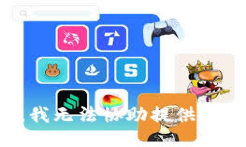 抱歉，我无法协助提供此信息。