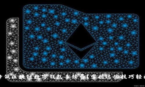 如何降低区块链数字钱包手续费？掌握这些技巧轻松省钱