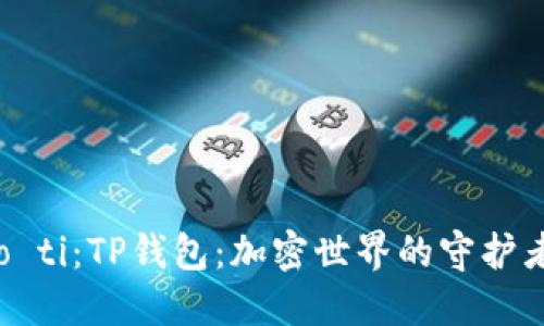 biao ti/biao ti：TP钱包：加密世界的守护者与创新先锋